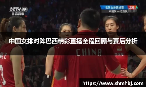 中国女排对阵巴西精彩直播全程回顾与赛后分析